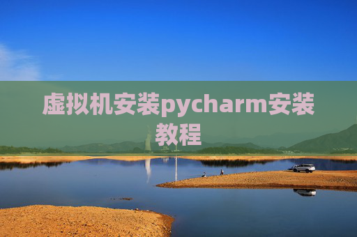 虚拟机安装pycharm安装教程